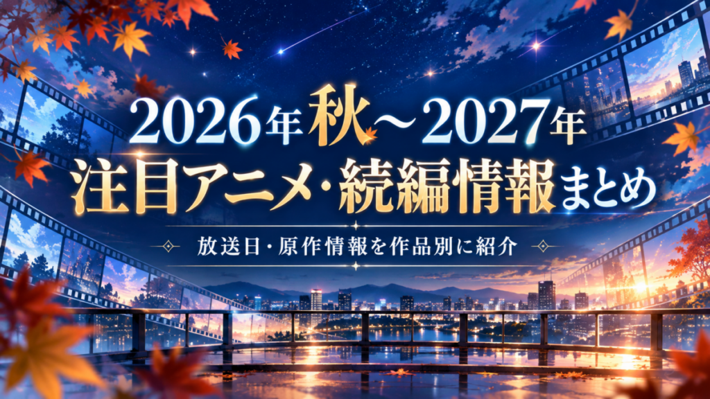 2026年秋〜2027年 注目アニメ特集TOP